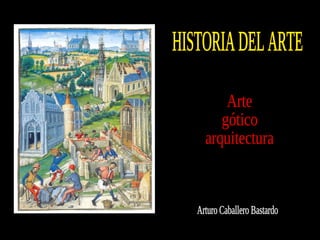 HISTORIA DEL ARTE Arturo Caballero Bastardo Arte gótico arquitectura 