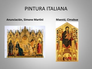 PINTURA ITALIANA 
Anunciación, Simone Martini Maestá, Cimabue 
 