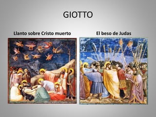 GIOTTO 
Llanto sobre Cristo muerto El beso de Judas 
 