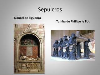 Sepulcros 
Doncel de Sigüenza 
Tumba de Phillipe le Pot 
 