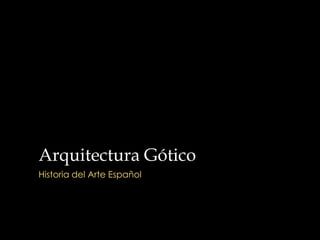 Arquitectura Gótico
Historia del Arte Español
 