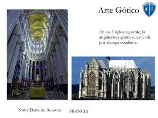 Arte Gótico Notre Dame de Beauvais En los 2 siglos siguiente, la arquitectura gótica se extiende por Europa occidental  FRANCIA 