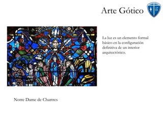 Arte Gótico La luz es un elemento formal básico en la configuración definitiva de un interior arquitectónico.  Notre Dame de Chartres 
