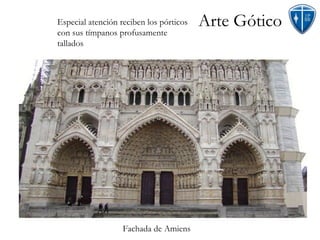 Arte Gótico Especial atención reciben los pórticos con sus tímpanos profusamente tallados Fachada de Amiens 