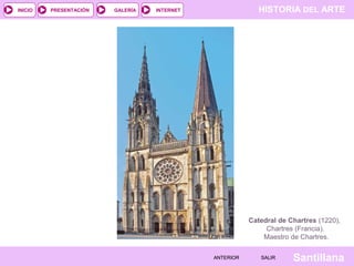 HISTORIA DEL ARTEINTERNET
SantillanaSALIRSALIRANTERIORANTERIOR
PRESENTACIÓNINICIO GALERÍA
Catedral de Chartres (1220),
Cha...