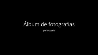 Álbum de fotografías
por Usuario
 