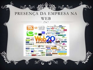 PRESENÇA DA EMPRESA NA
         WEB
 