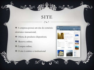 SITE

 A empresa possui um site de comércio
eletrónico transacional;

 Oferta de produtos disponíveis;

 Reserva online;

 Compra online;

 O site é estático e institucional
 