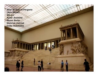 Altar de Zeus en Pérgamo
(Asia Menor)
180 a.C.
Autor: Anónimo
Museo: Berlín
Material: mármol
Estilo: Helenístico