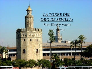 LA TORRE DEL
ORO DE SEVILLA:
 Sencillez y vacío
    con ritmo
 