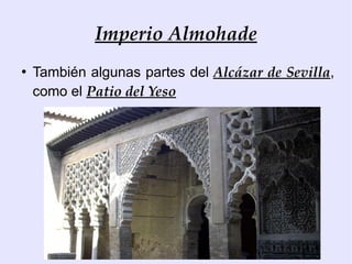 Imperio Almohade
●
    También algunas partes del Alcázar de Sevilla,
    como el Patio del Yeso
 