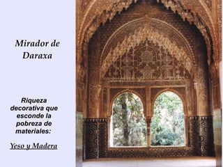 Mirador de
  Daraxa



   Riqueza
decorativa que
  esconde la
  pobreza de
 materiales:

Yeso y Madera
 