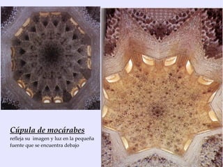 Cúpula de mocárabes
refleja su imagen y luz en la pequeña
fuente que se encuentra debajo
 