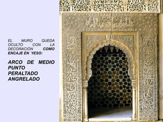 EL   MURO      QUEDA
OCULTO     CON     LA
DECORACIÓN      COMO
ENCAJE EN YESO:

ARCO DE MEDIO
PUNTO
PERALTADO
ANGRELADO
 