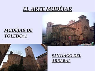 EL ARTE MUDÉJAR


MUDÉJAR DE
TOLEDO: 1



              SANTIAGO DEL
              ARRABAL
 