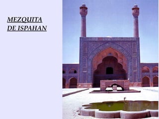 MEZQUITA
DE ISPAHAN
 