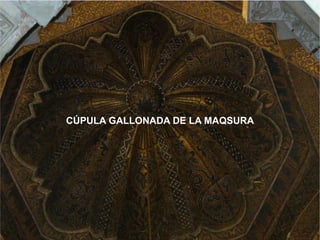 CÚPULA GALLONADA DE LA MAQSURA
 