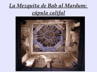 La Mezquita de Bab al Mardum:
        cúpula califal
 