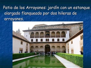 Patio de los Arrayanes: jardín con un estanque
alargado flanqueado por dos hileras de
arrayanes.

 