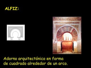 ALFIZ:

Adorno arquitectónico en forma
de cuadrado alrededor de un arco.

 