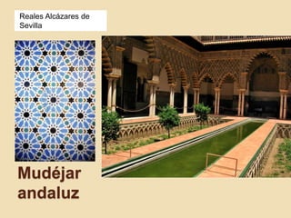 Reales Alcázares de 
Sevilla 
Mudéjar 
andaluz 
 