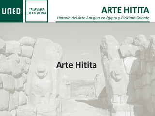 ARTE HITITA
Historia del Arte Antiguo en Egipto y Próximo Oriente
Arte Hitita
 