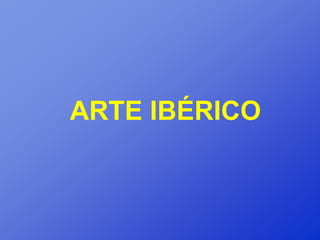 ARTE IBÉRICO
 