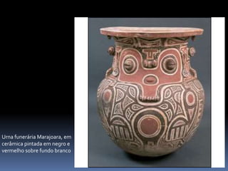 Urna funerária Marajoara, em
cerâmica pintada em negro e
vermelho sobre fundo branco
 