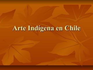 Arte Indígena en ChileArte Indígena en Chile
 