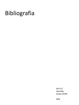 Bibliografia

N.P=17
Ana Rita
Costa 12ºAV
OFA

 