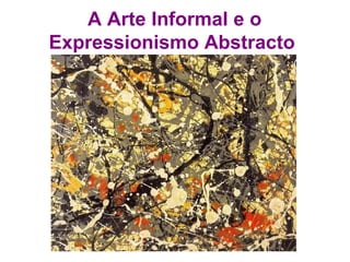 A Arte Informal e o Expressionismo Abstracto  