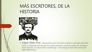 MÁS ESCRITORES, DE LA
HISTORIA
• Edgar Allan Poe - Reconocido como uno de los maestros universales del relato
corto, su in...