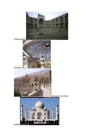 SAMARCANDA




ISTAMBUL




             MESQUITA NA CHINA




AKBAR
 