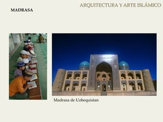 ARQUITECTURA Y ARTE ISLÁMICO 
Madrasa de Uzbequistan 
MADRASA 
 