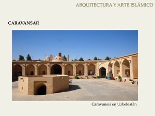 ARQUITECTURA Y ARTE ISLÁMICO 
CARAVANSAR 
Caravansar en Uzbekistán 
 