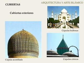 ARQUITECTURA Y ARTE ISLÁMICO 
CUBIERTAS 
Cubiertas exteriores 
Cúpula acostillada 
Cúpulas bulbosas 
Cúpulas cónicas 
 