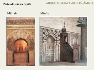 Partes de una mezquita 
ARQUITECTURA Y ARTE ISLÁMICO 
Mihrab Mimbar 
Mihrab 
Mimbar 
 