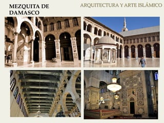 ARQUITECTURA MEZQUITA DE Y ARTE ISLÁMICO 
DAMASCO 
 