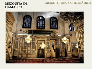 ARQUITECTURA MEZQUITA DE Y ARTE ISLÁMICO 
DAMASCO 
 