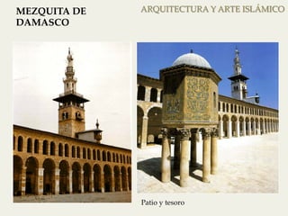 ARQUITECTURA MEZQUITA DE Y ARTE ISLÁMICO 
DAMASCO 
Patio y tesoro 
 