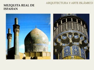 ARQUITECTURA Y ARTE ISLÁMICO 
MEZQUITA REAL DE 
ISFAHAN 
 
