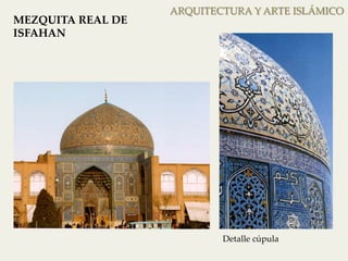 ARQUITECTURA Y ARTE ISLÁMICO 
MEZQUITA REAL DE 
ISFAHAN 
Detalle cúpula 
 
