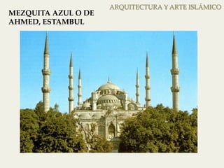 ARQUITECTURA Y ARTE ISLÁMICO 
MEZQUITA AZUL O DE 
AHMED, ESTAMBUL 
 