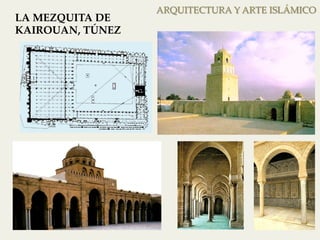 ARQUITECTURA Y ARTE ISLÁMICO 
LA MEZQUITA DE 
KAIROUAN, TÚNEZ 
 