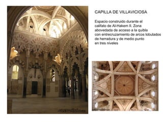 Los musulmanes convirtieron
Córdoba, capital del Califato, en
uno de los principales centros
culturales y artísticos de Europa.
La ciudad llegó a tener 150.000
habitantes en la época del
Califato (mayor ciudad de
Europa).
Los ejemplos más significativos
de este esplendor fueron la
Mezquita de Córdoba y la
fastuosa ciudad-palacio de
Medinat-al-Zahra.
 