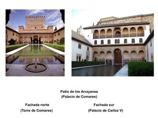 Patio de los Arrayanes
(Palacio de Comares)
Fachada norte Fachada sur
(Torre de Comares) (Palacio de Carlos V)
 