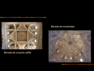 Bóveda de crucería califal
Bóveda de mocárabes
 