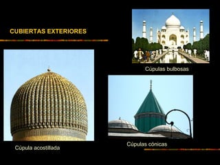 CUBIERTAS EXTERIORES
Cúpula acostillada
Cúpulas bulbosas
Cúpulas cónicas
 