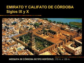 EMIRATO Y CALIFATO DE CÓRDOBA
Siglos IX y X
MEZQUITA DE CÓRDOBA DE TIPO HISPÓSTILO. 175 m. x 128 m.
 