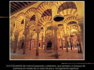 514 COLUMNAS de mármol jaspeado y alabastro, que semejan un bosque de
palmeras en medio de un oasis de paz y recogimiento espiritual
 